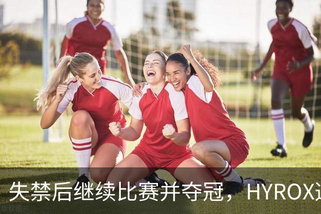 失禁后继续比赛并夺冠，HYROX选手道歉：追溯性退出该场比赛，放弃此前获得的积分