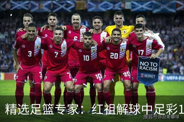 精选足篮专家：红祖解球中足彩13万 杨超擒11万